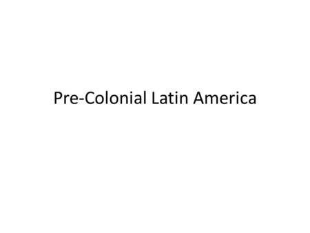 Pre-Colonial Latin America. Overview Use pages 217-218, 222-223, and 230-231 to mark when each of the following occurred on your timeline – The Aztecs.