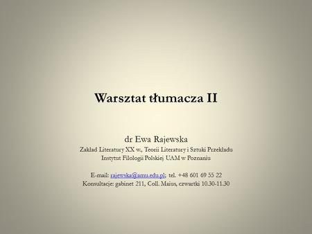 Warsztat tłumacza II dr Ewa Rajewska Zakład Literatury XX w., Teorii Literatury i Sztuki Przekładu Instytut Filologii Polskiej UAM w Poznaniu