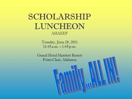 SCHOLARSHIP LUNCHEON AHAEEF Tuesday, June 28, 2011 11:45 a.m. – 1:45 p.m. Grand Hotel Marriott Resort Point Clear, Alabama.