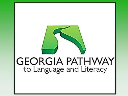 Georgia Pathway to Language and Literacy What is Georgia Pathway? Georgia Pathway is a Community of Practice (CoP) of professionals, advocates, and parents.