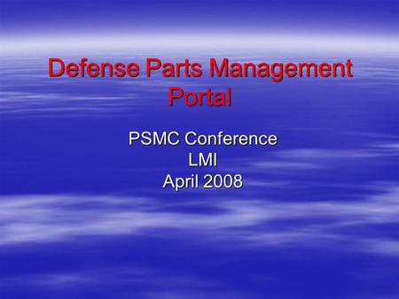 Defense Parts Management Portal PSMC Conference LMI April 2008.