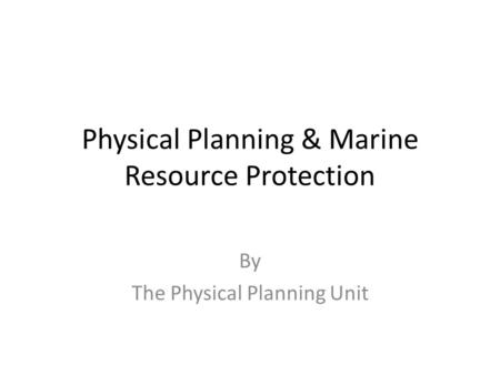 Physical Planning & Marine Resource Protection By The Physical Planning Unit.