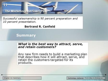 Technology Ventures: From Idea to EnterpriseChapter 11: Summary What is the best way to attract, serve, and retain customers? Any new firm needs to build.