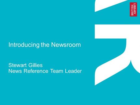 Introducing the Newsroom Stewart Gillies News Reference Team Leader.