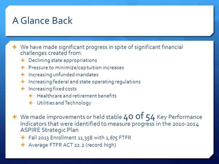 A Glance Back  We have made significant progress in spite of significant financial challenges created from:  Declining state appropriations  Pressure.