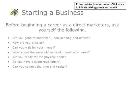 Are you good at paperwork, bookkeeping and details? How are you at sales? Can you wait for your money? What about the same old same old, week after week?