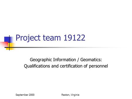 September 2000Reston, Virginia Project team 19122 Geographic Information / Geomatics: Qualifications and certification of personnel.