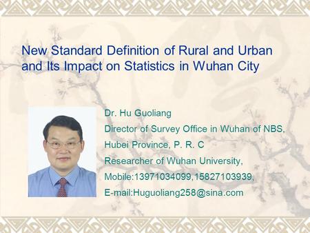 New Standard Definition of Rural and Urban and Its Impact on Statistics in Wuhan City Dr. Hu Guoliang Director of Survey Office in Wuhan of NBS, Hubei.