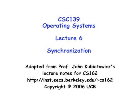 CSC139 Operating Systems Lecture 6 Synchronization Adapted from Prof. John Kubiatowicz's lecture notes for CS162  Copyright.