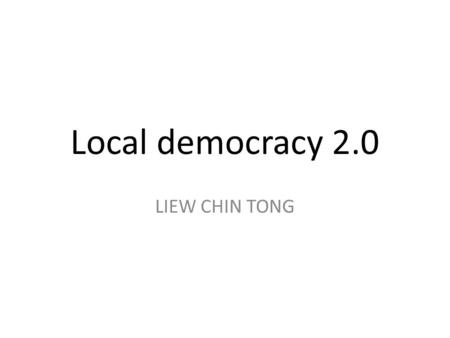 Local democracy 2.0 LIEW CHIN TONG. Outline 1.A few words about REFSA – The City Institute 2.Why this subject? 3.The Athi Nahappan Report 4.Redesigning.