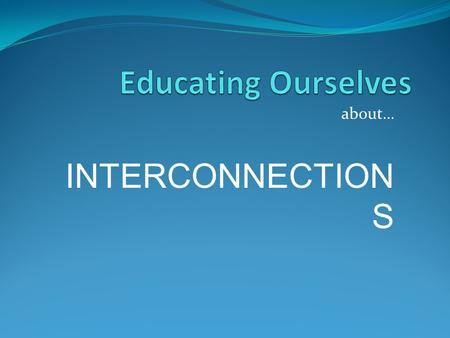 About… INTERCONNECTION S. Human Bingo 9 squares 5 minutes Try your best to find a different person for each square.