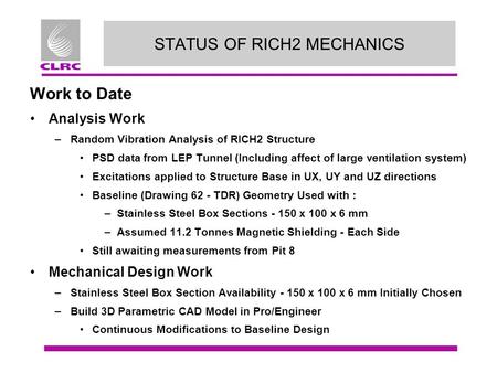 Work to Date Analysis Work –Random Vibration Analysis of RICH2 Structure PSD data from LEP Tunnel (Including affect of large ventilation system) Excitations.