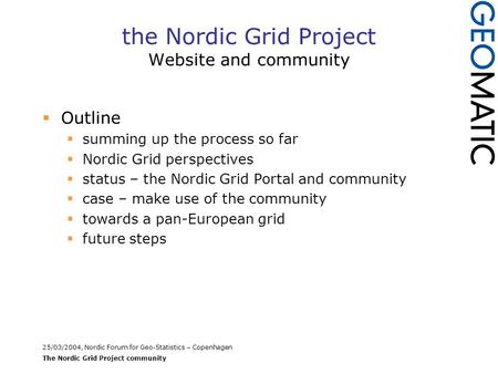 Summing up nordic perspectives NGP community using the community future steps towards a European grid 25/03/2004, Nordic Forum for Geo-Statistics – Copenhagen.