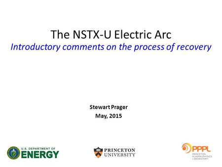 The NSTX-U Electric Arc Introductory comments on the process of recovery Stewart Prager May, 2015.