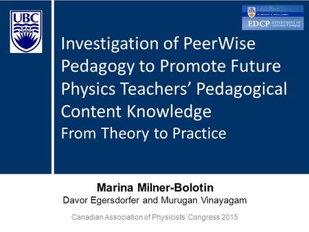 Marina Milner-Bolotin Davor Egersdorfer and Murugan Vinayagam Canadian Association of Physicists’ Congress 2015 Investigation of PeerWise Pedagogy to Promote.