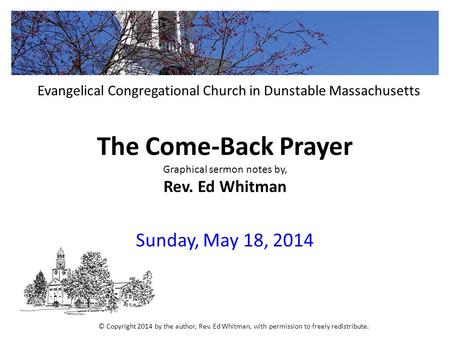 The Come-Back Prayer Graphical sermon notes by, Rev. Ed Whitman Sunday, May 18, 2014 Evangelical Congregational Church in Dunstable Massachusetts © Copyright.