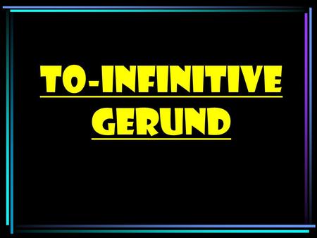 To-infinitive GERUND.