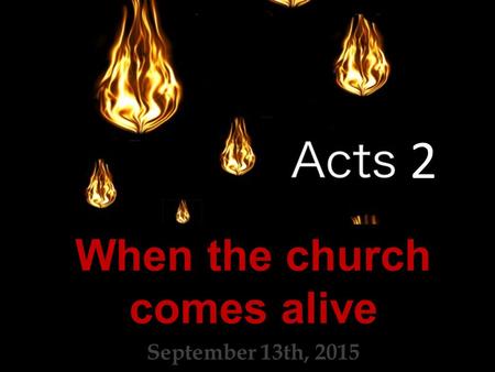 2 When the church comes alive September 13th, 2015.