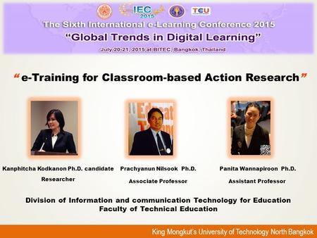 King Mongkut’s University of Technology North Bangkok Prachyanun Nilsook Ph.D. Associate Professor “ e-Training for Classroom-based Action Research” Kanphitcha.