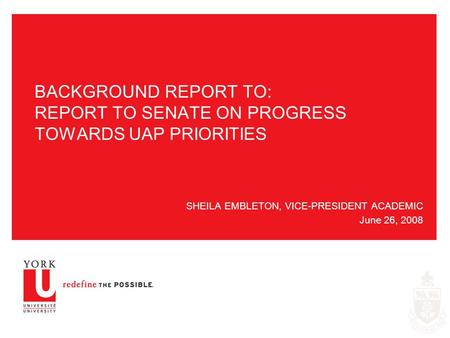 BACKGROUND REPORT TO: REPORT TO SENATE ON PROGRESS TOWARDS UAP PRIORITIES SHEILA EMBLETON, VICE-PRESIDENT ACADEMIC June 26, 2008.