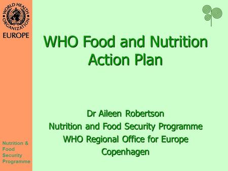 Nutrition & Food Security Programme WHO Food and Nutrition Action Plan Dr Aileen Robertson Nutrition and Food Security Programme WHO Regional Office for.