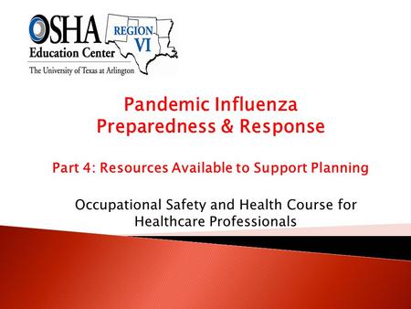 Pandemic Influenza Preparedness & Response Part 4: Resources Available to Support Planning Occupational Safety and Health Course for Healthcare Professionals.