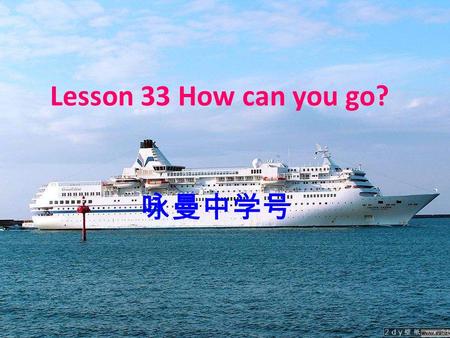 Lesson 33 How can you go? 咏曼中学号. Learning aims : 1.Master ( 掌握） the new words: transportation anywhere licence type ship sail hometown seldom rapid captain.