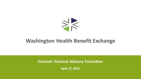 Washington Health Benefit Exchange Outreach Technical Advisory Committee April 17, 2015.