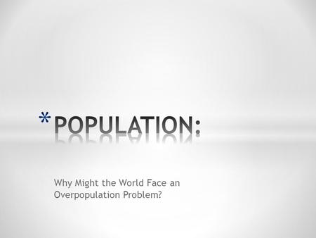 Why Might the World Face an Overpopulation Problem?