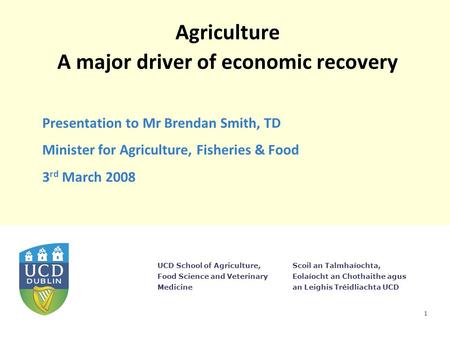 Scoil an Talmhaíochta, Eolaíocht an Chothaithe agus an Leighis Tréidliachta UCD UCD School of Agriculture, Food Science and Veterinary Medicine 1 Agriculture.