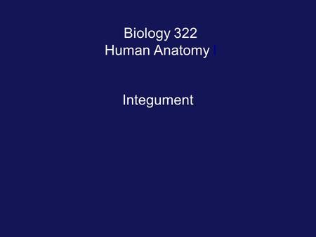 Biology 322 Human Anatomy I Integument. Functions of Integumentary System (skin & its products) Barrier to keep water and solutes in Barrier to keep bacterial,