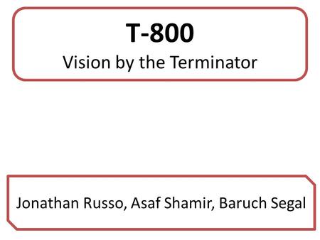 T-800 Vision by the Terminator Jonathan Russo, Asaf Shamir, Baruch Segal.