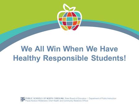 PUBLIC SCHOOLS OF NORTH CAROLINA State Board of Education | Department of Public Instruction Paula Hudson Hildebrand, Chief Health and Community Relations.