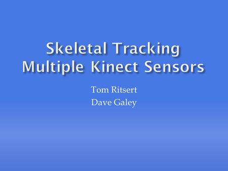 Tom Ritsert Dave Galey.  With a single Kinect sensor, skeletal tracking becomes difficult if there are obstacles in the field of view  Extra sensors.