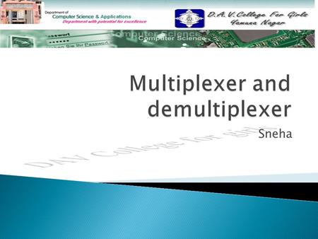 Sneha.  Introduction to MUX and DEMUX Introduction to MUX and DEMUX  Multiplexer Multiplexer  4-to-1 Multiplexer (MUX) 4-to-1 Multiplexer (MUX)  Typical.