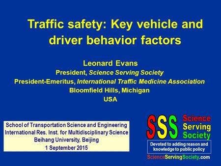 Leonard Evans President, Science Serving Society President-Emeritus, International Traffic Medicine Association Bloomfield Hills, Michigan USA Devoted.