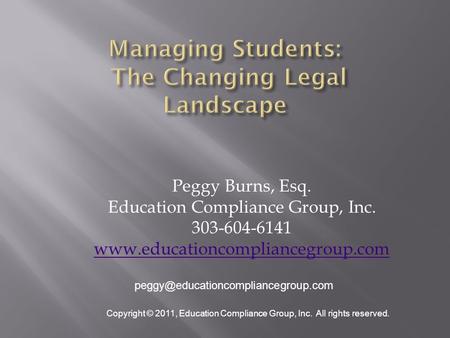 Peggy Burns, Esq. Education Compliance Group, Inc. 303-604-6141  Copyright © 2011, Education.