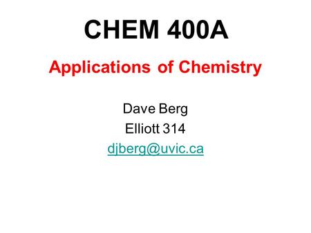 CHEM 400A Applications of Chemistry Dave Berg Elliott 314