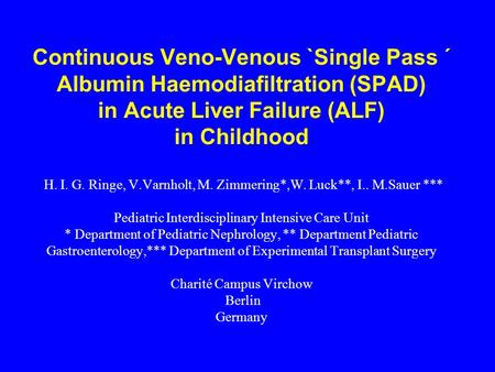 Continuous Veno-Venous `Single Pass ´ Albumin Haemodiafiltration (SPAD) in Acute Liver Failure (ALF) in Childhood H. I. G. Ringe, V.Varnholt, M. Zimmering*,W.