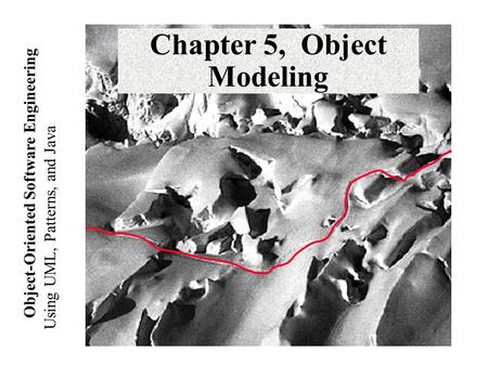 Using UML, Patterns, and Java Object-Oriented Software Engineering Chapter 5, Object Modeling.