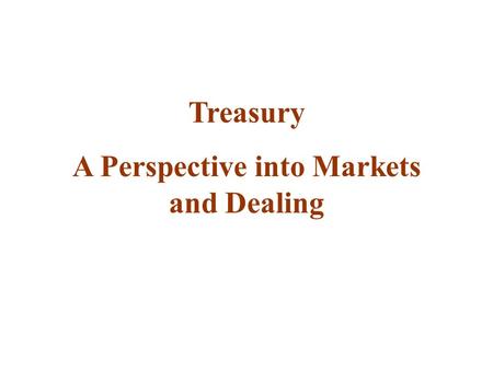 Treasury A Perspective into Markets and Dealing. The Business Issues Introduction to Derivatives The Markets Agenda.