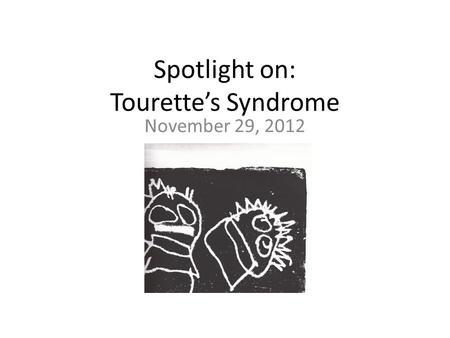 Spotlight on: Tourette’s Syndrome November 29, 2012.