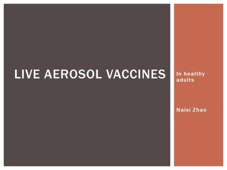 In healthy adults Naisi Zhao LIVE AEROSOL VACCINES.