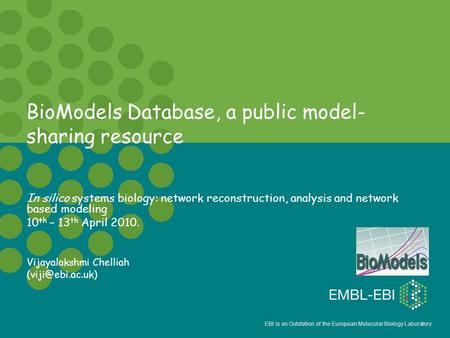 EBI is an Outstation of the European Molecular Biology Laboratory. BioModels Database, a public model- sharing resource In silico systems biology: network.