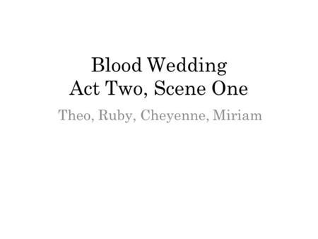 Blood Wedding Act Two, Scene One Theo, Ruby, Cheyenne, Miriam.