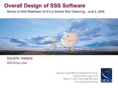 Overall Design of SSS Software Review of SSS Readiness for EVLA Shared Risk Observing, June 5, 2009 David M. Harland SSS Group Lead.