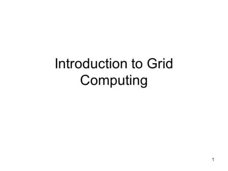 1 Introduction to Grid Computing. 2 What is a Grid? Many definitions exist in the literature Early definitions: Foster and Kesselman, 1998 “A computational.