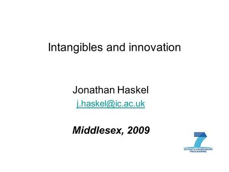 Intangibles and innovation Jonathan Haskel Middlesex, 2009.