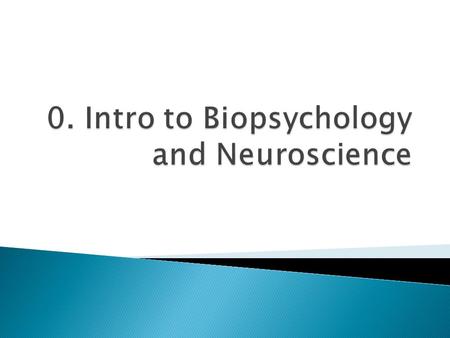  Biopsychology: a field of psychology looking at biology, behaviors, and mental processes ◦ EX: how might a brain tumor on the left temporal lobe impact.