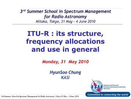 International Telecommunication Union 3rd Summer School in Spectrum Management for Radio Astronomy, Tokyo, 31 May – 4 June, 2010 3 rd Summer School in.